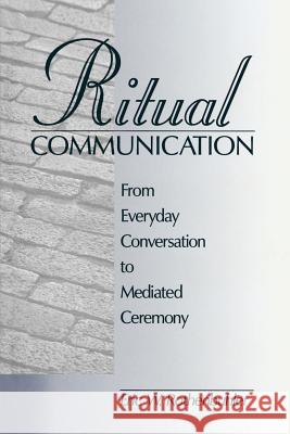Ritual Communication: From Everyday Conversation to Mediated Ceremony Eric W. Rothenbuhler 9780761915874 Sage Publications