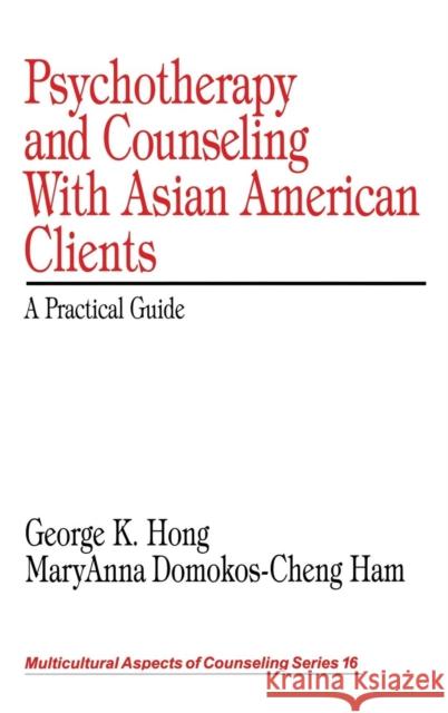 Psychotherapy and Counseling with Asian American Clients: A Practical Guide Hong, George K. 9780761916154 Sage Publications