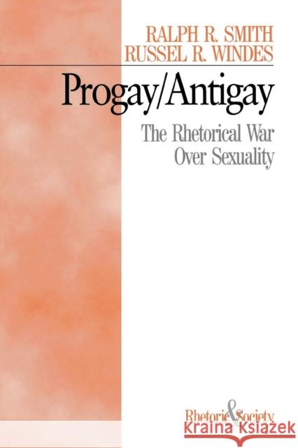 Progay/Antigay: The Rhetorical War Over Sexuality Smith, Ralph R. 9780761916475