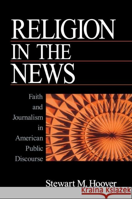 Religion in the News: Faith and Journalism in American Public Discourse Hoover, Stewart 9780761916789