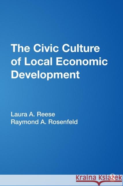 The Civic Culture of Local Economic Development Laura A. Reese Raymond A. Rosenfeld Raymond A. Rosenfeld 9780761916918 Sage Publications