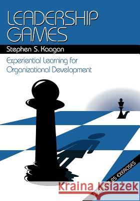 Leadership Games: Experiential Learning for Organizational Development Stephen S. Kaagan 9780761917212 Sage Publications