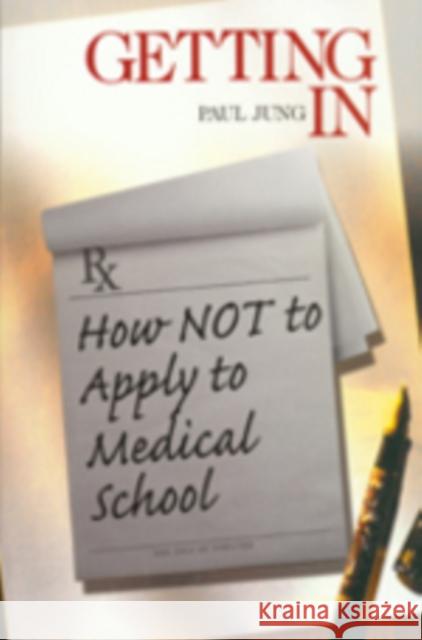 Getting in: How Not to Apply to Medical School Jung, Paul 9780761917571 Sage Publications