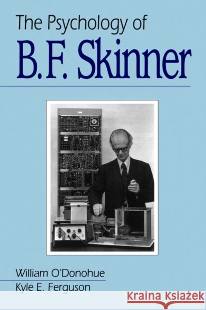 The Psychology of B F Skinner William T. O'Donohue Kyle E. Ferguson Julie S. Vargas 9780761917595 Sage Publications