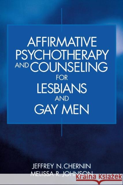 Affirmative Psychotherapy and Counseling for Lesbians and Gay Men Melissa R. Johnson Jeffrey N. Chernin Jeffrey N. Chernin 9780761917694 Sage Publications