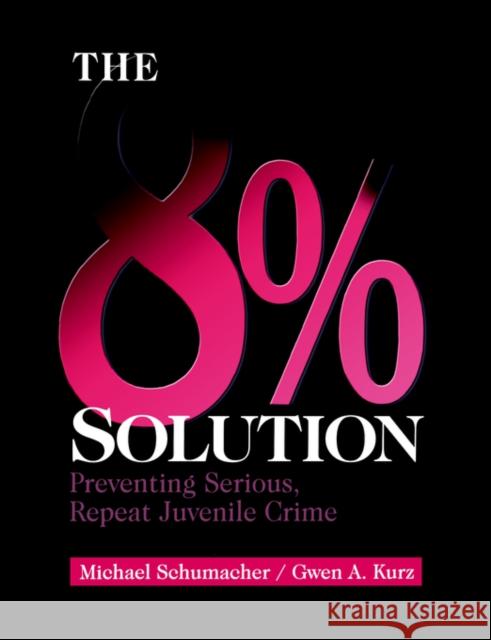 The 8% Solution: Preventing Serious, Repeat Juvenile Crime Schumacher, Michael 9780761917915 Sage Publications