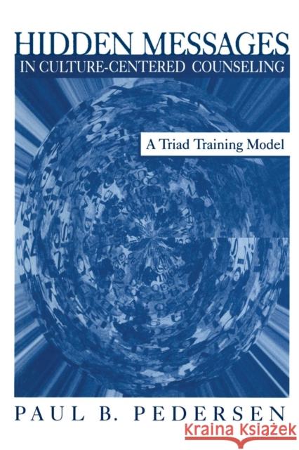 Hidden Messages in Culture-Centered Counseling: A Triad Training Model Pedersen, Paul B. 9780761918073 Sage Publications