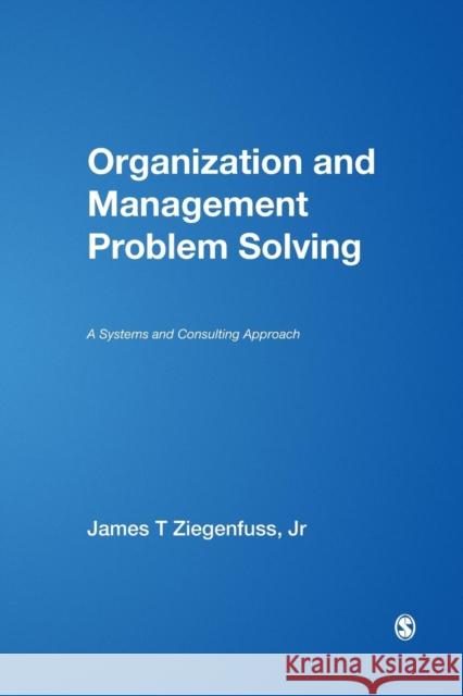 Organization and Management Problem Solving: A Systems and Consulting Approach Ziegenfuss, James T. 9780761919162