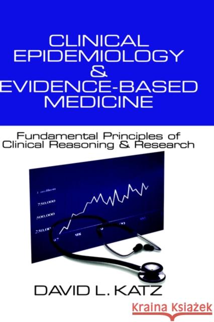 Clinical Epidemiology & Evidence-Based Medicine: Fundamental Principles of Clinical Reasoning & Research Katz, David L. 9780761919384 Sage Publications