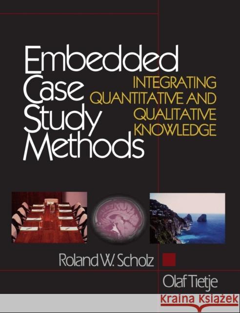 Embedded Case Study Methods: Integrating Quantitative and Qualitative Knowledge Scholz, Roland W. 9780761919452