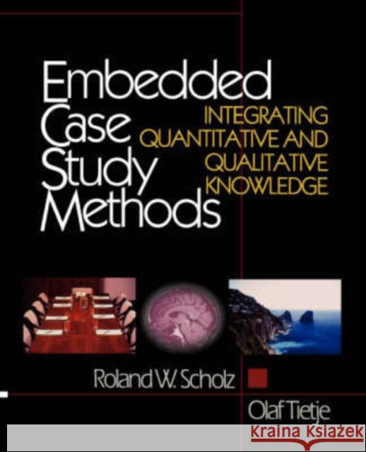 Embedded Case Study Methods: Integrating Quantitative and Qualitative Knowledge Scholz, Roland W. 9780761919469