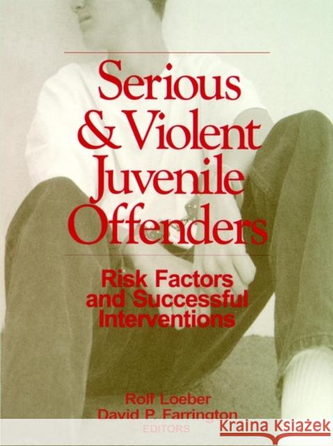 Serious and Violent Juvenile Offenders: Risk Factors and Successful Interventions Loeber, Rolf 9780761920403 Sage Publications