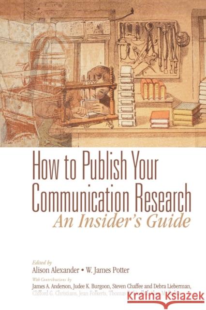 How to Publish Your Communication Research: An Insider's Guide Alison Alexander W. James Potter 9780761921806 Sage Publications