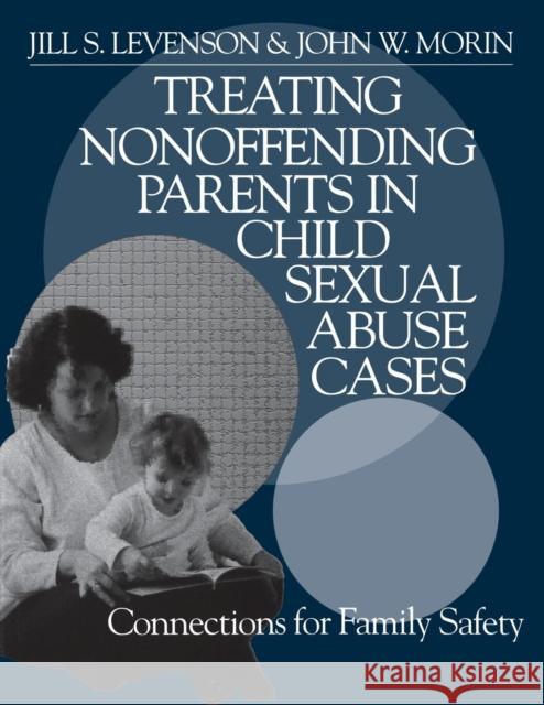 Treating Nonoffending Parents in Child Sexual Abuse Cases: Connections for Family Safety [With Workbook] Levenson, Jill S. 9780761921929