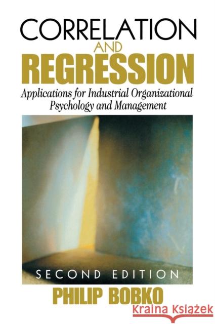 Correlation and Regression: Applications for Industrial Organizational Psychology and Management Bobko, Philip 9780761923022 Sage Publications