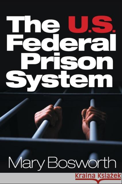 The U.S. Federal Prison System Mary Bosworth 9780761923046 Sage Publications