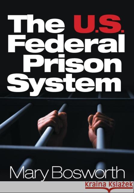 The U.S. Federal Prison System Mary Bosworth Mary Bosworth 9780761923053 Sage Publications