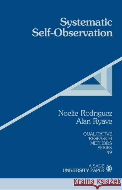 Systematic Self-Observation: A Method for Researching the Hidden and Elusive Features of Everyday Social Life Rodriguez, Noelie Maria 9780761923084 Sage Publications