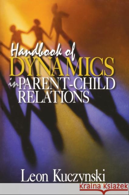Handbook of Dynamics in Parent-Child Relations Leon Kuczynski 9780761923640 Sage Publications