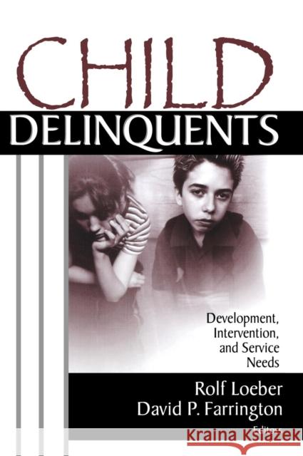 Child Delinquents: Development, Intervention, and Service Needs Loeber, Rolf 9780761924005 Sage Publications