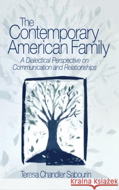 The Contemporary American Family: A Dialectical Perspective on Communication and Relationships Sabourin 9780761924456 Sage Publications