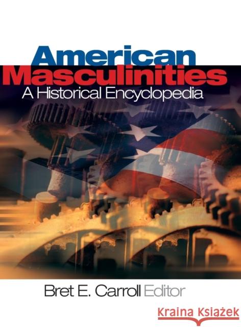 American Masculinities: A Historical Encyclopedia Carroll                                  Bret E. Carroll Bret Carroll 9780761925408 Sage Publications