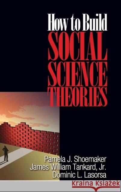 How to Build Social Science Theories Pamela Shoemaker James W. Tankard Dominic Lasorsa 9780761926665 Sage Publications