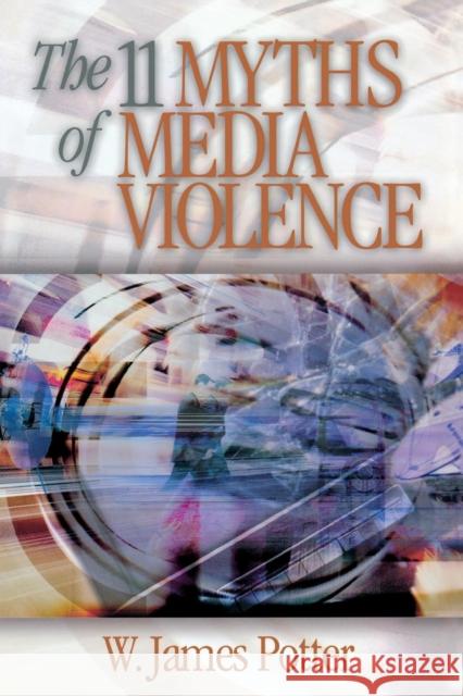 The 11 Myths of Media Violence W. James Potter 9780761927358 Sage Publications