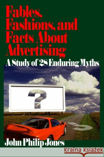 Fables, Fashions, and Facts about Advertising: A Study of 28 Enduring Myths Jones, John Philip 9780761927990 Sage Publications