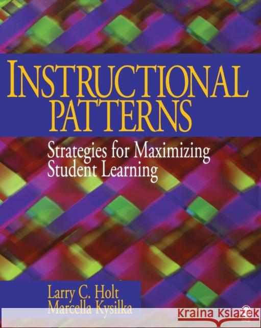 Instructional Patterns: Strategies for Maximizing Student Learning Holt, Larry Charles 9780761928249 Sage Publications