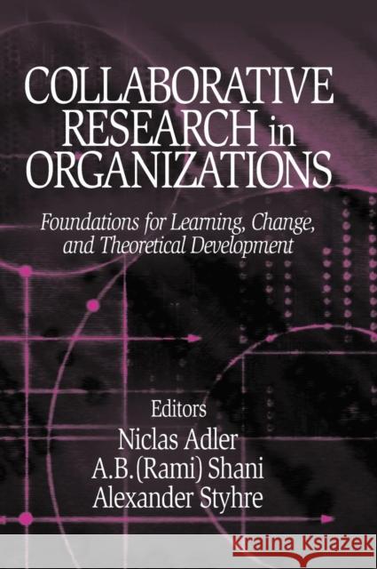 Collaborative Research in Organizations: Foundations for Learning, Change, and Theoretical Development Adler, Niclas 9780761928621 Sage Publications