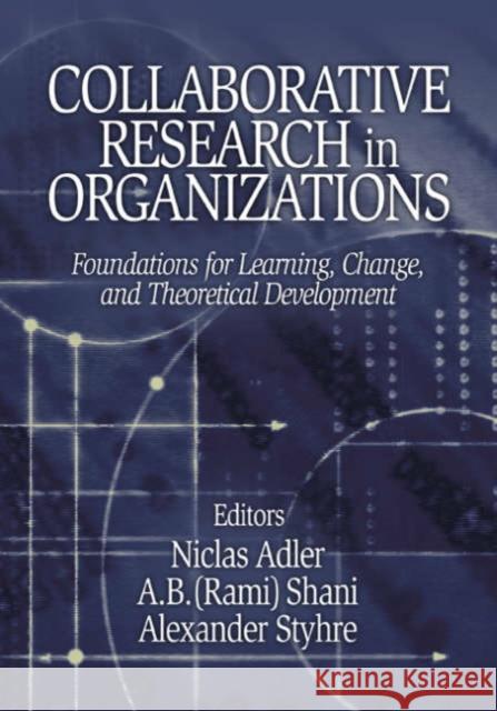 Collaborative Research in Organizations: Foundations for Learning, Change, and Theoretical Development Adler, Niclas 9780761928638 Sage Publications