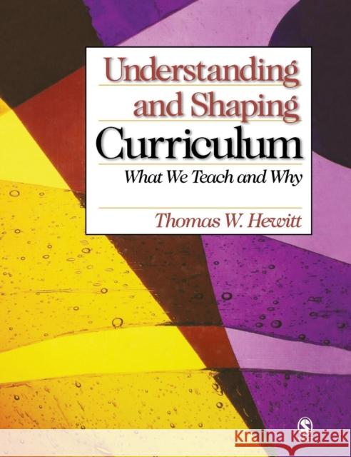 Understanding and Shaping Curriculum: What We Teach and Why Hewitt, Thomas W. 9780761928683 Sage Publications