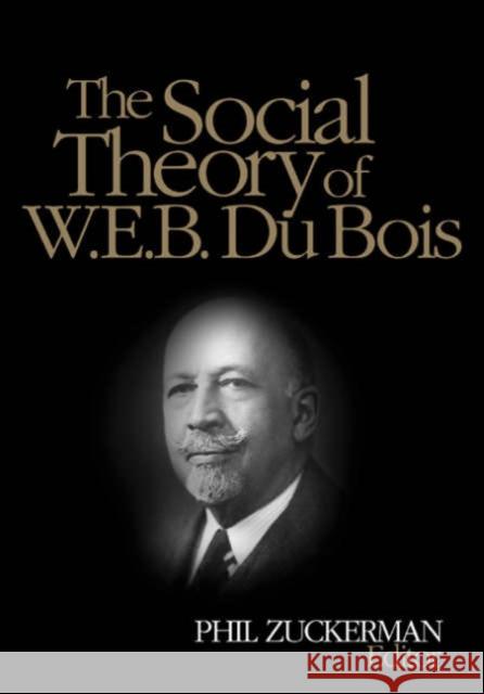 The Social Theory of W.E.B. Du Bois Phil Zuckerman W. E. B. D 9780761928713