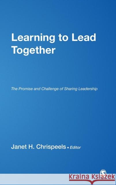 Learning to Lead Together: The Promise and Challenge of Sharing Leadership Chrispeels, Janet H. 9780761928850 Sage Publications