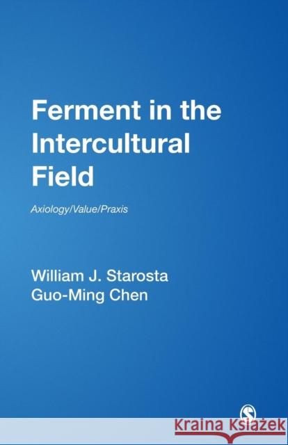 Ferment in the Intercultural Field: Axiology/Value/Praxis Starosta, William J. 9780761929031 Sage Publications