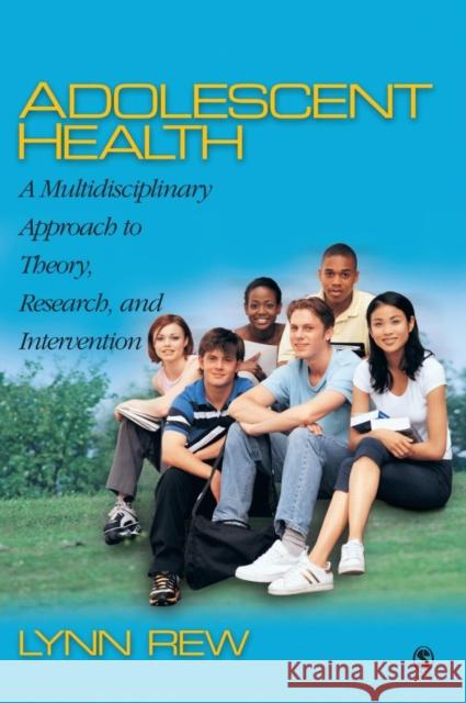 Adolescent Health: A Multidisciplinary Approach to Theory, Research, and Intervention Rew, D. Lynn 9780761929116 Sage Publications