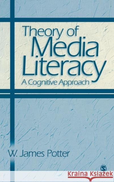 Theory of Media Literacy: A Cognitive Approach Potter, W. James 9780761929512