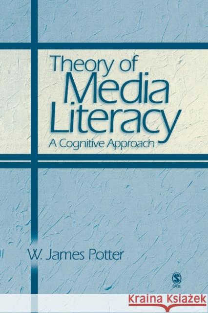 Theory of Media Literacy: A Cognitive Approach Potter, W. James 9780761929529 Sage Publications