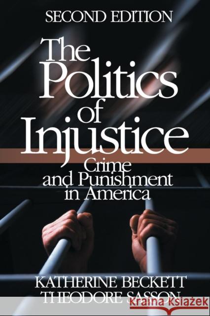 The Politics of Injustice: Crime and Punishment in America Katherine Beckett Theodore Sasson 9780761929949 Sage Publications