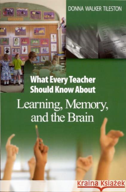 What Every Teacher Should Know About Learning, Memory, and the Brain Donna E. Walker Tileston 9780761931195