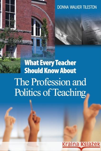 What Every Teacher Should Know about the Profession and Politics of Teaching Tileston, Donna E. Walker 9780761931263 Corwin Press