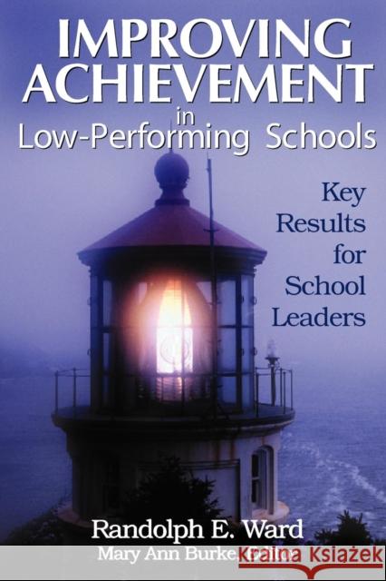 Improving Achievement in Low-Performing Schools: Key Results for School Leaders Ward, Randolph E. 9780761931744 Corwin Press