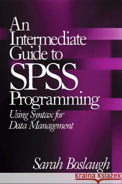 An Intermediate Guide to SPSS Programming: Using Syntax for Data Management Boslaugh, Sarah E. 9780761931850 Sage Publications