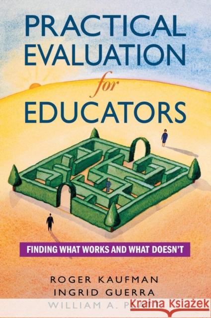 Practical Evaluation for Educators: Finding What Works and What Doesn′t Kaufman, Roger 9780761931973 Corwin Press