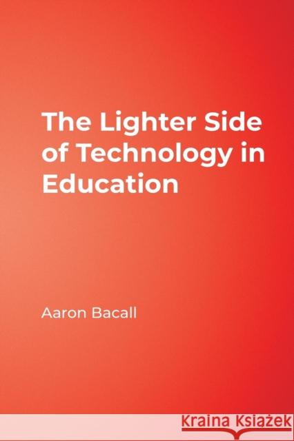 The Lighter Side of Technology in Education Aaron Bacall 9780761938033 Corwin Press