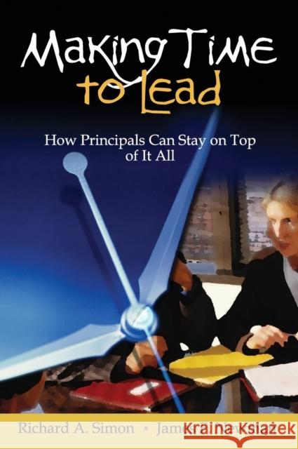 Making Time to Lead: How Principals Can Stay on Top of It All Simon, Richard A. 9780761938644