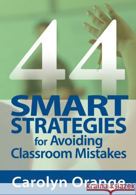 44 Smart Strategies for Avoiding Classroom Mistakes Carolyn Orange 9780761938750 Corwin Press