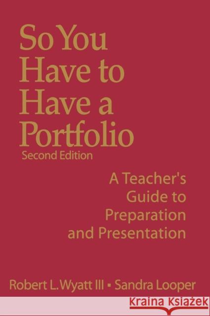 So You Have to Have a Portfolio: A Teacher′s Guide to Preparation and Presentation Wyatt, Robert L. 9780761939351 Corwin Press