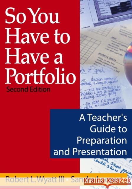 So You Have to Have a Portfolio: A Teacher′s Guide to Preparation and Presentation Wyatt, Robert L. 9780761939368 Corwin Press